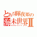 とある輝夜姫の海未世界Ⅱ（ラブアローシュート）