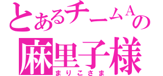 とあるチームＡの麻里子様（まりこさま）