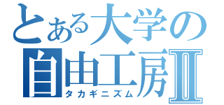 とある大学の自由工房Ⅱ（タカギニズム）