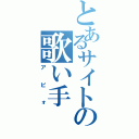 とあるサイトの歌い手（アピォ）