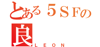 とある５ＳＦの良（ＬＥＯＮ）