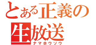 とある正義の生放送（ナマホウソウ）