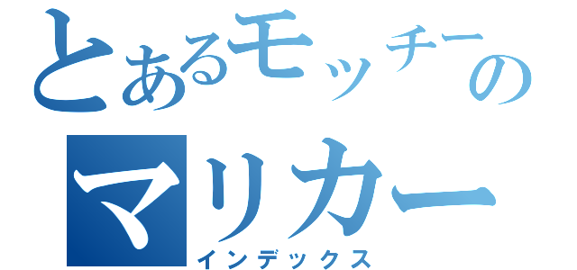 とあるモッチーのマリカー伝（インデックス）