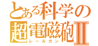 とある科学の超電磁砲Ⅱ（レールガン）