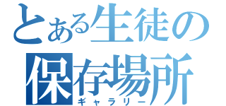 とある生徒の保存場所（ギャラリー）