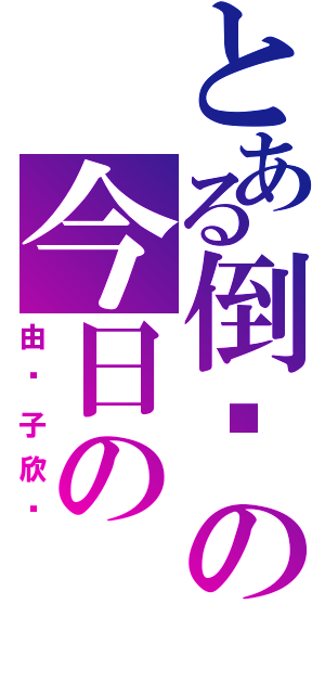 とある倒霉の今日の（由纪子欣笔）