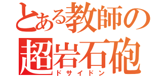 とある教師の超岩石砲（ドサイドン）