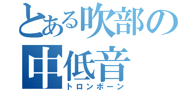 とある吹部の中低音（トロンボーン）