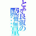 とある良叡の感慨無量（四字熟語）