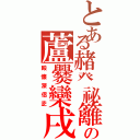 とある赭癶祕籬の蘆爨欒戌（殴懐深侶赱）