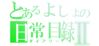 とあるよしょの日常目録Ⅱ（ダイアリー）