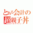 とある会計の超親子丼（ハルマゲドン）