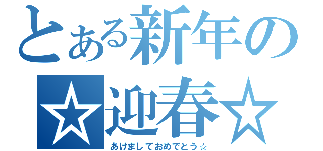 とある新年の☆迎春☆（あけましておめでとう☆）