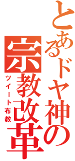 とあるドヤ神の宗教改革（ツイート布教）