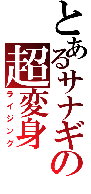 とあるサナギの超変身（ライジング）