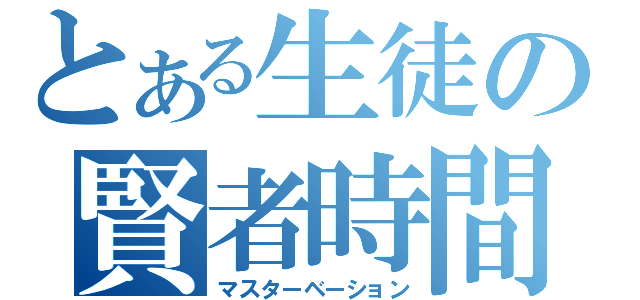 とある生徒の賢者時間（マスターベーション）