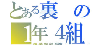 とある裏の１年４組（犬童、高橋、豊島、山本、男Ⅸ無羅）