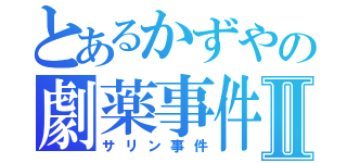 とあるかずやの劇薬事件Ⅱ（サリン事件）