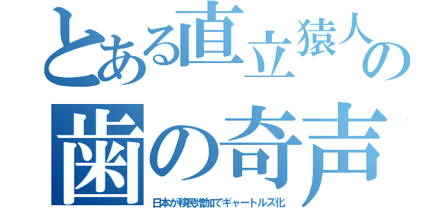 とある直立猿人の歯の奇声（日本が移民増加でギャートルズ化）