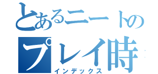 とあるニートのプレイ時間（インデックス）