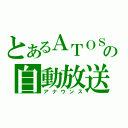 とあるＡＴＯＳの自動放送（アナウンス）