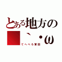 とある地方の（｀・ωべ～おか）☆（てへぺろ軍団）