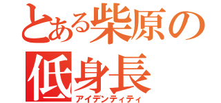 とある柴原の低身長（アイデンティティ）