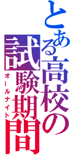 とある高校の試験期間（オールナイト）