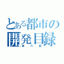 とある都市の開発目録（第六回）