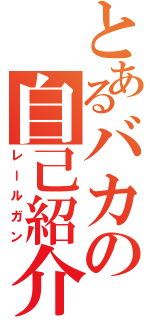 とあるバカの自己紹介（レールガン）