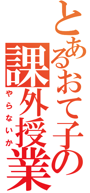 とあるおて子の課外授業（やらないか）