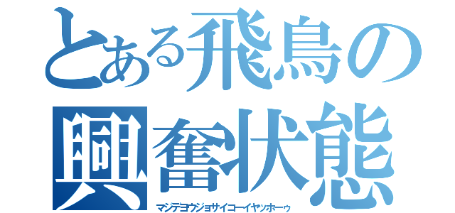 とある飛鳥の興奮状態（マジデヨウジョサイコーイヤッホーゥ）