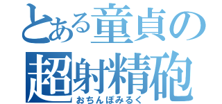 とある童貞の超射精砲（おちんぽみるく）