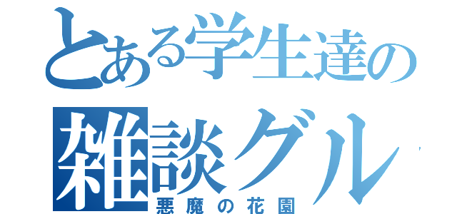 とある学生達の雑談グル（悪魔の花園）