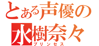 とある声優の水樹奈々（プリンセス）