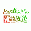 とある森久保Ｐの雑談放送（これがデッフォ。）