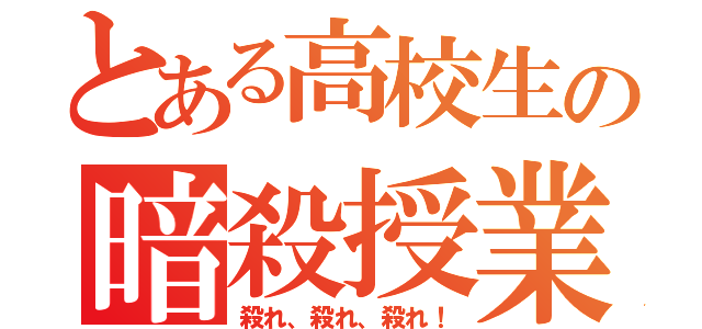 とある高校生の暗殺授業（殺れ、殺れ、殺れ！）