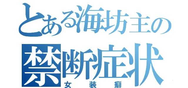 とある海坊主の禁断症状（女装癖）