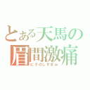 とある天馬の眉間激痛（ピグのしすぎｗ）