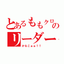 とあるももクロのリーダー（かなこぉぉ↑↑）