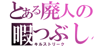 とある廃人の暇つぶし（キルストリーク）