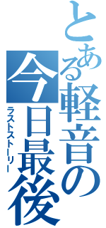 とある軽音の今日最後（ラストストーリー）