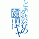 とある渋谷の顔面ギャグ（その眼鏡の内に秘めたものとは…）