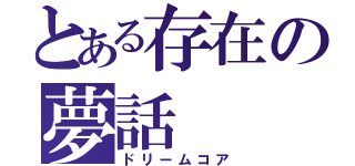 とある存在の夢話（ドリームコア）