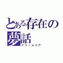 とある存在の夢話（ドリームコア）