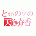 とあるのヮの天海春香（アイドルマスター）