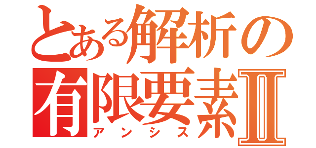 とある解析の有限要素法Ⅱ（アンシス）