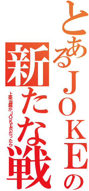 とあるＪＯＫＥＲの新たな戦い（上条当麻がＪＯＫＥＲだったら）