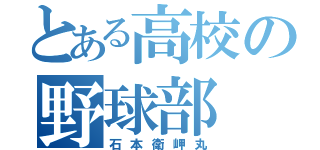 とある高校の野球部（石本衛岬丸）