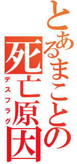 とあるまことの死亡原因（デスフラグ）